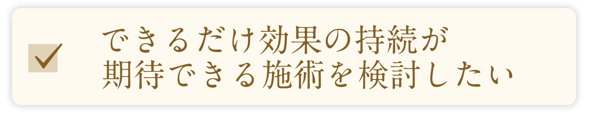 できるだけ効果の持続が期待できる施術を検討したい